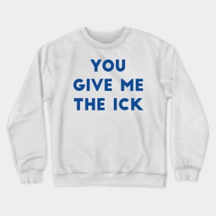 You Give Me The Ick Crewneck Sweatshirt